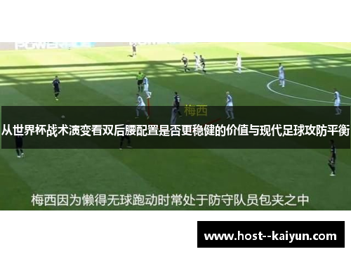 从世界杯战术演变看双后腰配置是否更稳健的价值与现代足球攻防平衡